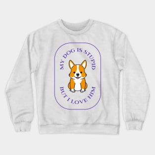 My dog is stupid but I love him funny cute pet Crewneck Sweatshirt